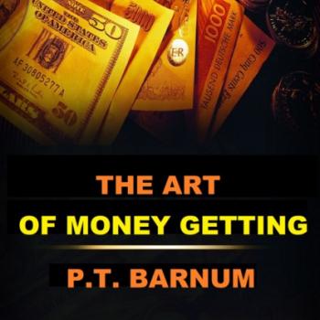 Читать The Art of Money Getting (Unabridged) - P.T Barnum