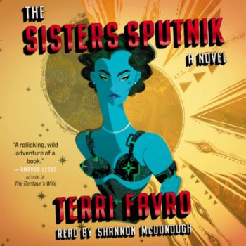 Читать The Sisters Sputnik - A Novel (Unabridged) - Terri Favro