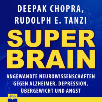 Читать Super-Brain - Angewandte Neurowissenschaften gegen Alzheimer, Depression, Übergewicht und Angst (Ungekürzt) - Дипак Чопра
