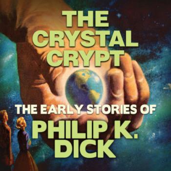 Читать Early Stories of Philip K. Dick, The Crystal Crypt (Unabridged) - Филип Дик