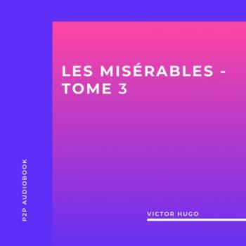 Читать Les Misérables, Tome 3 (intégral) - Victor Hugo