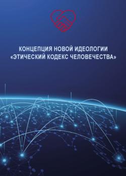 Читать Концепция новой идеологии «Этический кодекс человечества» - Владимир Волга