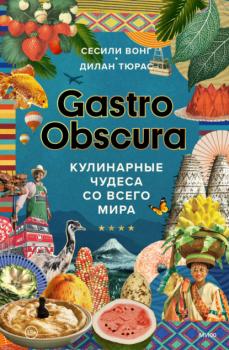 Читать Gastro Obscura. Кулинарные чудеса со всего мира - Сесили Вонг
