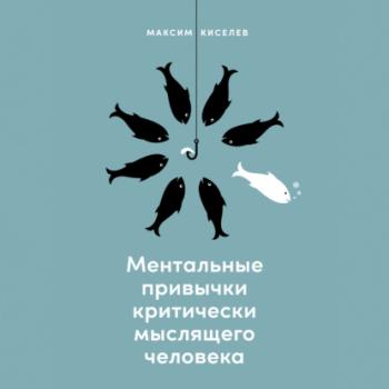 Читать Ментальные привычки критически мыслящего человека - Максим Киселев
