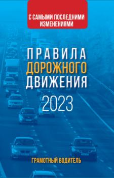 Читать Правила дорожного движения с самыми последними изменениями на 2023 год. Грамотный водитель - Группа авторов