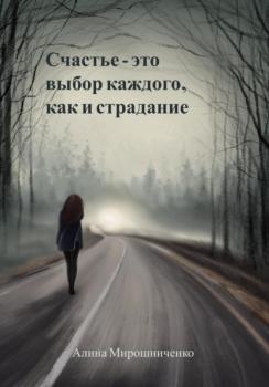 Читать Счастье – это выбор каждого, как и страдание - Алина Мирошниченко