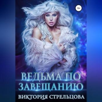 Читать Ведьма по завещанию - Виктория Стрельцова