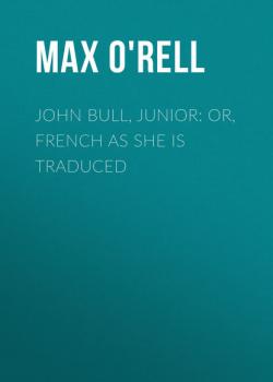 Читать John Bull, Junior: or, French as She is Traduced - O'Rell Max