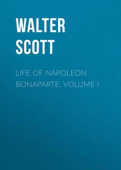 Читать Life of Napoleon Bonaparte. Volume I - Вальтер Скотт