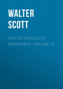 Читать Life of Napoleon Bonaparte. Volume IV - Вальтер Скотт