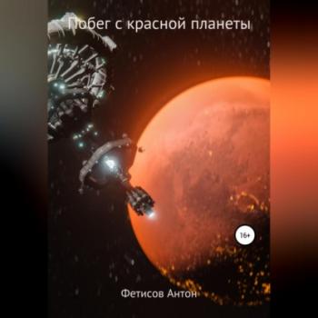 Читать Побег с красной планеты - Антон Евгеньевич Фетисов