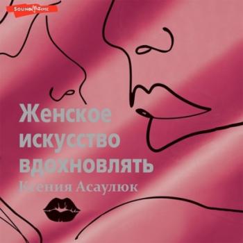 Читать Женское искусство вдохновлять - Ксения Асаулюк