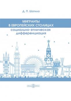 Читать Мигранты в европейских столицах. Социально-этническая дифференциация - Дарья Шатило