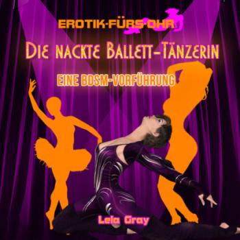 Читать Erotik für's Ohr, Die nackte Ballett-Tänzerin - Eine BDSM-Vorführung - Lela Gray