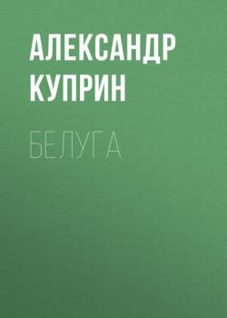 Читать Белуга - Александр Куприн