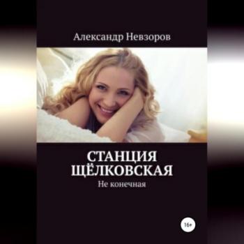 Читать Станция Щёлковская - Александр Невзоров