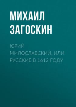 Читать Юрий Милославский, или Русские в 1612 году - Михаил Загоскин