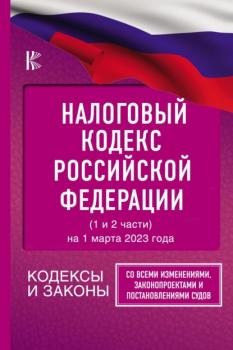 Читать Налоговый кодекс Российской Федерации (1 и 2 части) на 1 марта 2023 года - Группа авторов