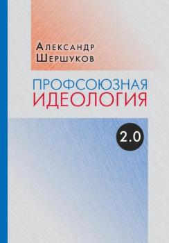 Читать Профсоюзная идеология 2.0 - Александр Шершуков