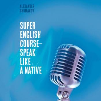 Читать Super English Course – Speak like a native - Alexander Chumakov