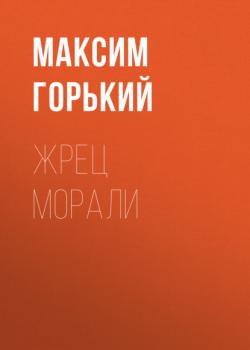 Читать Жрец морали - Максим Горький