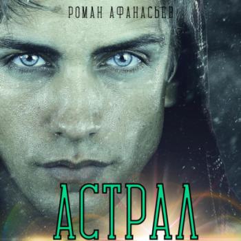 Читать Астрал - Роман Афанасьев
