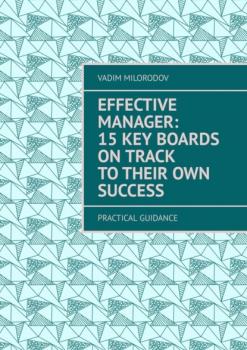 Читать Effective manager: 15 key boards on track to their own success. Practical guidance - Vadim Milorodov