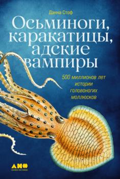 Читать Осьминоги, каракатицы, адские вампиры. 500 миллионов лет истории головоногих моллюсков - Данна Стоф