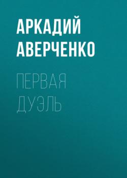 Читать Первая дуэль - Аркадий Аверченко