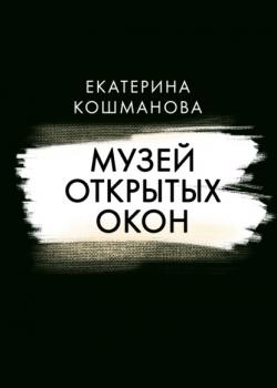 Читать Музей открытых окон - Екатерина Кошманова