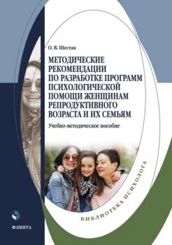 Читать Методические рекомендации по разработке программ психологической помощи женщинам репродуктивного возраста и их семьям - О. В. Шестак