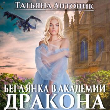 Читать Беглянка в академии дракона - Татьяна Антоник