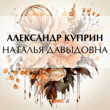 Читать Наталья Давыдовна - Александр Куприн