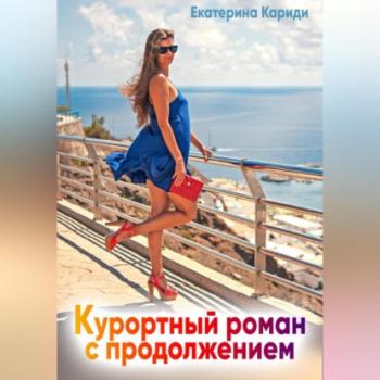 Читать Курортный роман с продолжением - Екатерина Руслановна Кариди