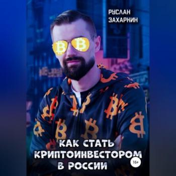 Читать Как стать криптоинвестором в России - Руслан Игоревич Захаркин