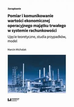 Читать Pomiar i komunikowanie wartości ekonomicznej operacyjnego majątku trwałego w systemie rachunkowości - Marcin Michalak