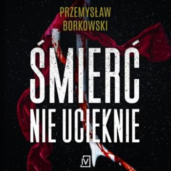 Читать Śmierć nie ucieknie - Przemysław Borkowski
