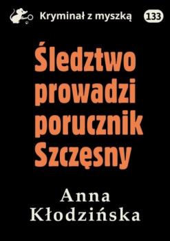 Читать Śledztwo prowadzi porucznik Szczęsny - Anna Kłodzińska