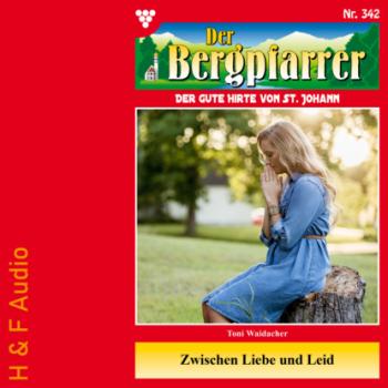 Читать Zwischen Liebe und Leid - Der Bergpfarrer, Band 342 (ungekürzt) - Toni Waidacher