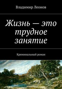 Читать Жизнь – это трудное занятие - Владимир Леонов