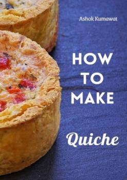Читать How to Make Quiche - Ashok Kumawat