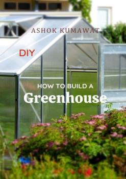Читать DIY How to Build a Greenhouse - Ashok Kumawat