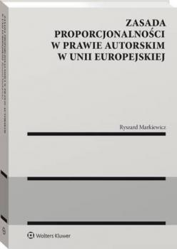 Читать Zasada proporcjonalności w prawie autorskim w Unii Europejskiej - Ryszard Markiewicz