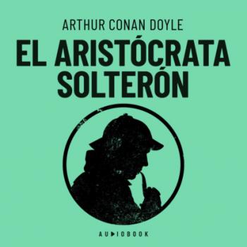 Читать El aristócrata solterón - Arthur Conan Doyle