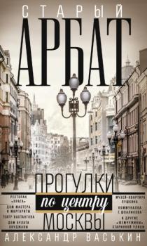 Читать Старый Арбат. Прогулки по центру Москвы - Александр Васькин