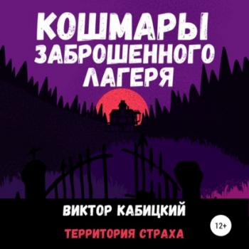 Читать Кошмары заброшенного лагеря - Виктор Кабицкий