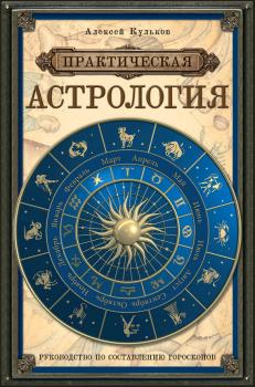 Читать Практическая астрология. Руководство по составлению гороскопов - Алексей Кульков