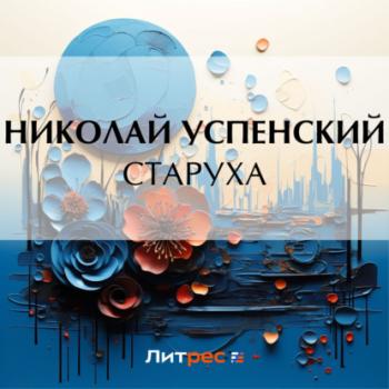 Читать Старуха - Николай Васильевич Успенский