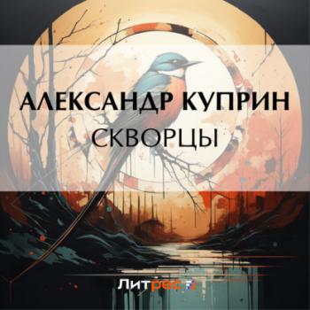 Читать Скворцы - Александр Куприн