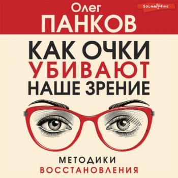 Читать Как очки убивают наше зрение - Олег Панков